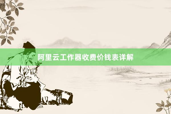 阿里云工作器收费价钱表详解